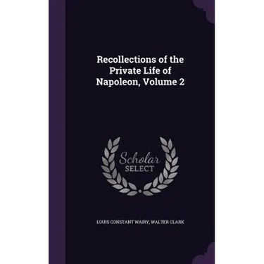 Recollections of the Private Life of Napoleon, Volume 2
