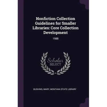 Nonfiction Collection Guidelines for Smaller Libraries: Core Collection Development: 1988