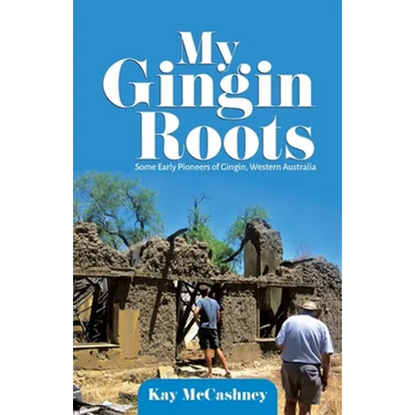 My Gingin Roots: Some Early Pioneers of Gingin, Western Australia