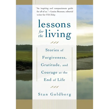 Lessons for the Living: Stories of Forgiveness, Gratitude, and Courage at the End of Life