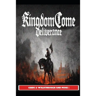 Kingdom Come Deliverance Guide & Walkthrough and MORE !