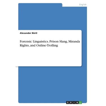 Forensic Linguistics. Prison Slang, Miranda Rights, and Online-Trolling