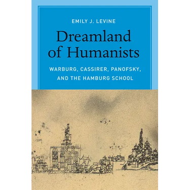 Dreamland of Humanists: Warburg, Cassirer, Panofsky, and the Hamburg School