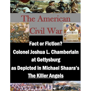 Fact or Fiction? Colonel Joshua L. Chamberlain at Gettysburg as Depicted in Michael Shaara's "The Killer Angels"