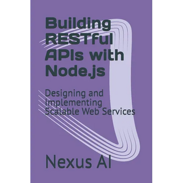 Building RESTful APIs with Node.js: Designing and Implementing Scalable Web Services