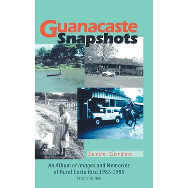 Guanacaste Snapshots: An Album of Images and Memories of Rural Costa Rica 1965-1985