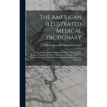 The American Illustrated Medical Dictionary: A New And Completed Dictionary Of The Terms Used In Medicine, Surgery, Dentistry, Pharmacy, Chemistry, An