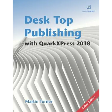 Desk Top Publishing with QuarkXPress 2018: Making the most of the world's most powerful layout application