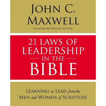 21 Laws of Leadership in the Bible: Learning to Lead from the Men and Women of Scripture