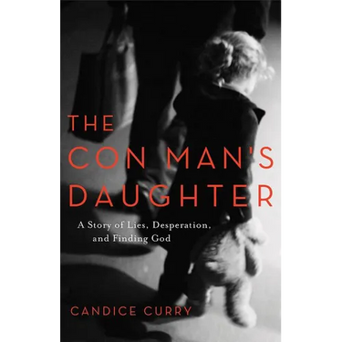 The Con Man's Daughter: A Story of Lies, Desperation, and Finding God