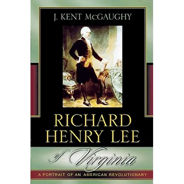 Richard Henry Lee of Virginia: A Portrait of an American Revolutionary