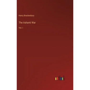 The Ashanti War: Vol. I