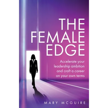 The Female Edge: Accelerate Your Leadership Ambition and Craft a Career on Your Own Terms