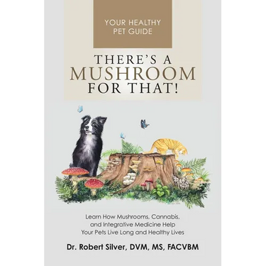 There's a Mushroom for That!: Learn How Mushrooms, Cannabis, and Integrative Medicine Help Your Pets Live Long and Healthy Lives
