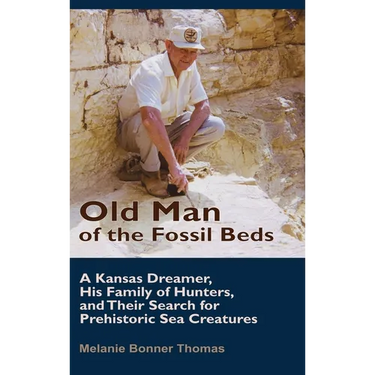 Old Man of the Fossil Beds: A Kansas Dreamer, His Family of Hunters, and Their Search for Prehistoric Sea Creatures