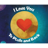 I Love You To Pluto and Back