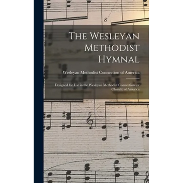 The Wesleyan Methodist Hymnal: Designed for Use in the Wesleyan Methodist Connection (or Church) of America