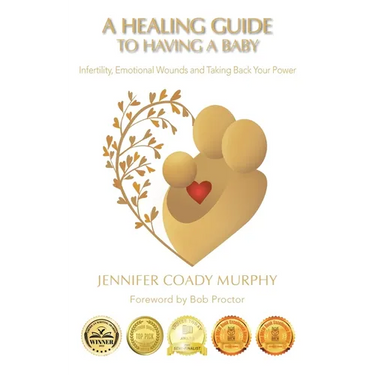 A Healing Guide to having a Baby: Infertility, Emotional Wounds and Taking Back Your Power