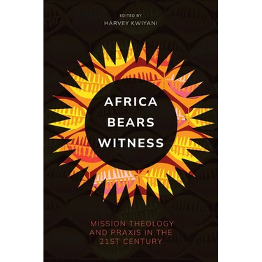 Africa Bears Witness: Mission Theology and Praxis in the 21st Century