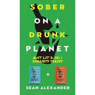Sober On A Drunk Planet: Quit Lit 2-In-1 Sobriety Series: An Uncommon Alcohol Self-Help Guide For Sober Curious Through To Alcohol Addiction Recovery