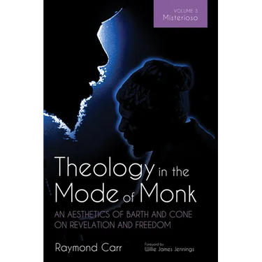 Theology in the Mode of Monk: An Aesthetics of Barth and Cone on Revelation and Freedom, Volume 3: Misterioso: Freedom for Liberation in Creation