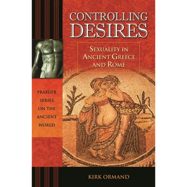 Controlling Desires: Sexuality in Ancient Greece and Rome
