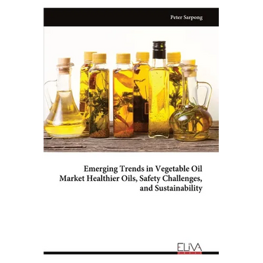 Emerging Trends in Vegetable Oil Market Healthier Oils, Safety Challenges, and Sustainability