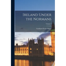 Ireland Under the Normans; Volume 2