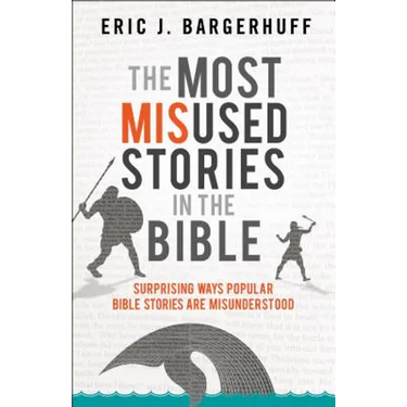 The Most Misused Stories in the Bible: Surprising Ways Popular Bible Stories Are Misunderstood