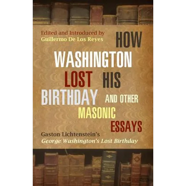 How Washington Lost His Birthday and Other Masonic Essays: Gaston Lichtenstein's George Washington's Lost Birthday