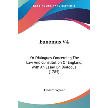 Eunomus V4: Or Dialogues Concerning The Law And Constitution Of England, With An Essay On Dialogue (1785)