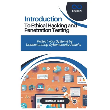 Introduction to Ethical Hacking and Penetration Testing: Protect Your Systems by Understanding Cybersecurity Attacks