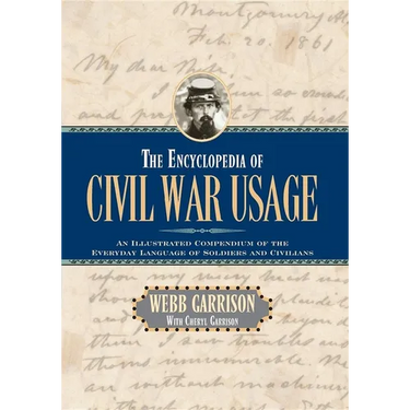 The Encyclopedia of Civil War Usage: An Illustrated Compendium of the Everyday Language of Soldiers and Civilians
