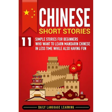 Chinese Short Stories: 11 Simple Stories for Beginners Who Want to Learn Mandarin Chinese in Less Time While Also Having Fun