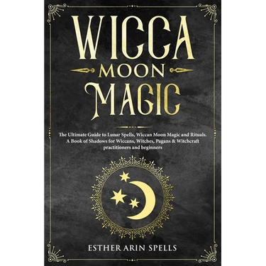 Wicca Moon Magic: The Ultimate Guide to Lunar Spells, Wiccan Moon Magic and Rituals. A Book of Shadows for Wiccans, Witches, Pagans & Wi