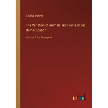 The Variation of Animals and Plants under Domestication: Volume 1 - in large print