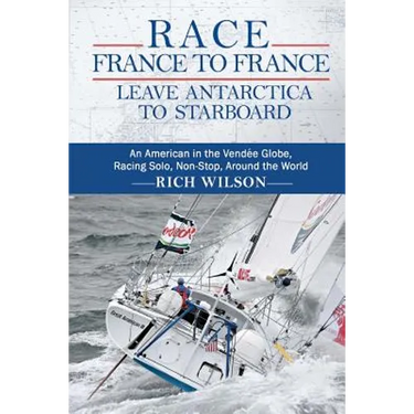 Race France to France: Leave Antarctica to Starboard: An American in the Vendée Globe, Racing Solo, Non-Stop, Around the World