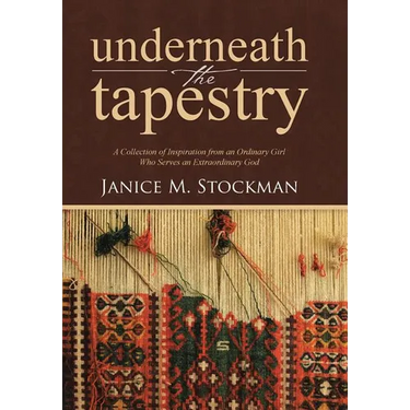 Underneath the Tapestry: A Collection of Inspiration from an Ordinary Girl Who Serves an Extraordinary God