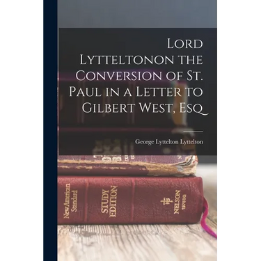 Lord Lytteltonon the Conversion of St. Paul in a Letter to Gilbert West, Esq