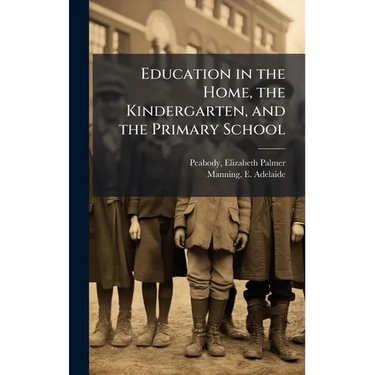 Education in the Home, the Kindergarten, and the Primary School