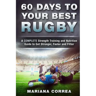 60 DAYS To YOUR BEST RUGBY: A COMPLETE Strength Training and Nutrition Guide to Get Stronger, Faster and Fitter