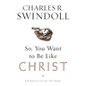 A So, You Want to Be Like Christ?: Eight Essentials to Get You There