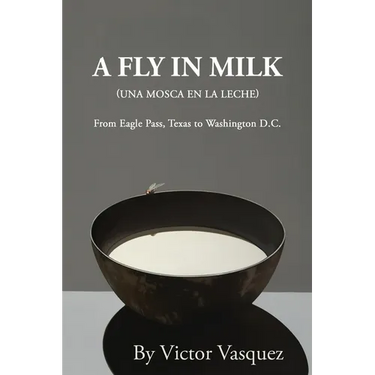 A Fly in Milk: From Eagle Pass, Texas to Washington D.C.
