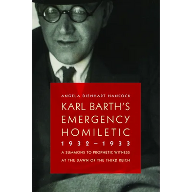 Karl Barth's Emergency Homiletic, 1932-1933: A Summons to Prophetic Witness at the Dawn of the Third Reich