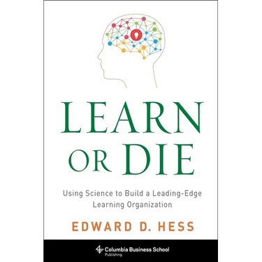 Learn or Die: Using Science to Build a Leading-Edge Learning Organization