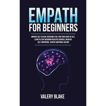 Empath for Beginners: Improve Self-Esteem, Overcome Fear, Find Your Sense of Self, Learn to Stop Absorbing Negative Energies, Increase Self-