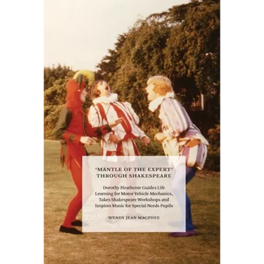'Mantle of the Expert' Through Shakespeare: Dorothy Heathcote Guides Life Learning for Motor Vehicle Mechanics, Takes Shakespeare Workshops and Inspir