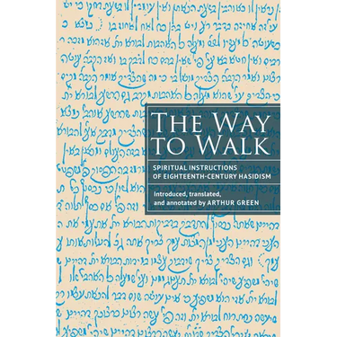 The Way to Walk: Spiritual Instructions of Eighteenth-Century Hasidism