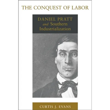 The Conquest of Labor: Daniel Pratt and Southern Industrialization