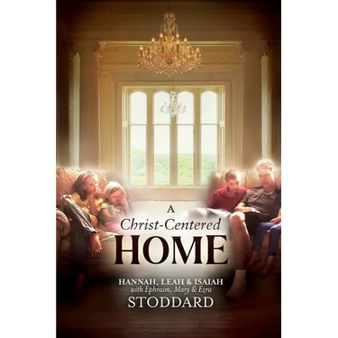 A Christ-Centered Home: A Story of Hope & Healing for Every Family in Every Situation